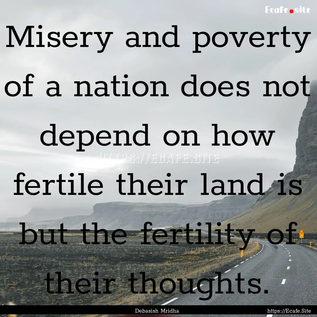 Misery and poverty of a nation does not depend.... : Quote by Debasish Mridha