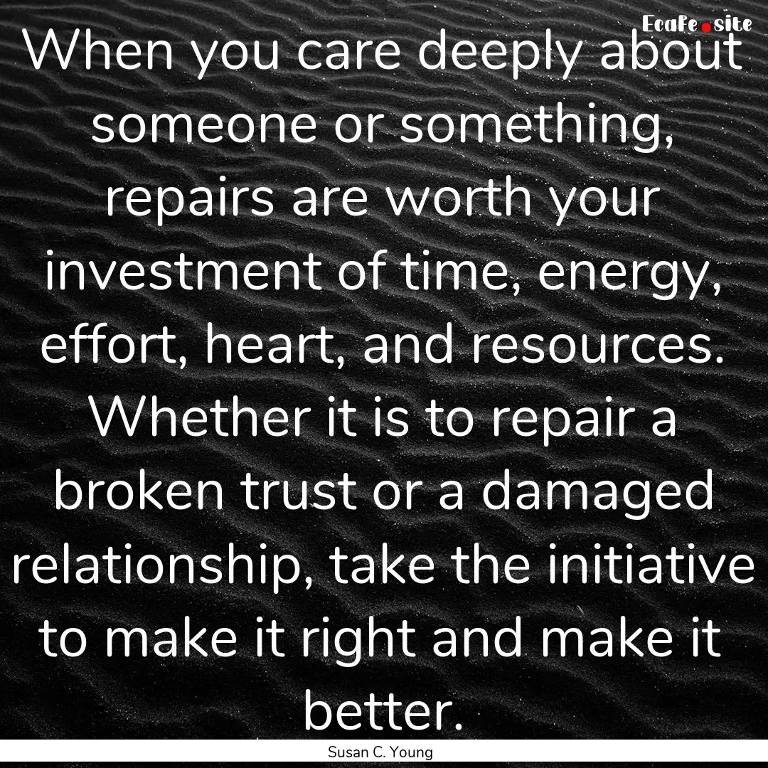 When you care deeply about someone or something,.... : Quote by Susan C. Young