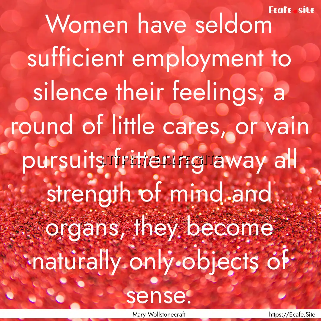 Women have seldom sufficient employment to.... : Quote by Mary Wollstonecraft