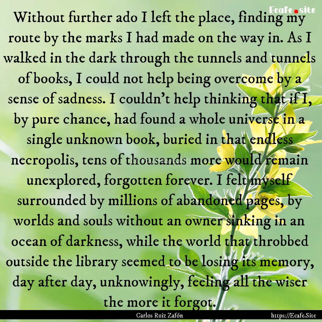 Without further ado I left the place, finding.... : Quote by Carlos Ruiz Zafón