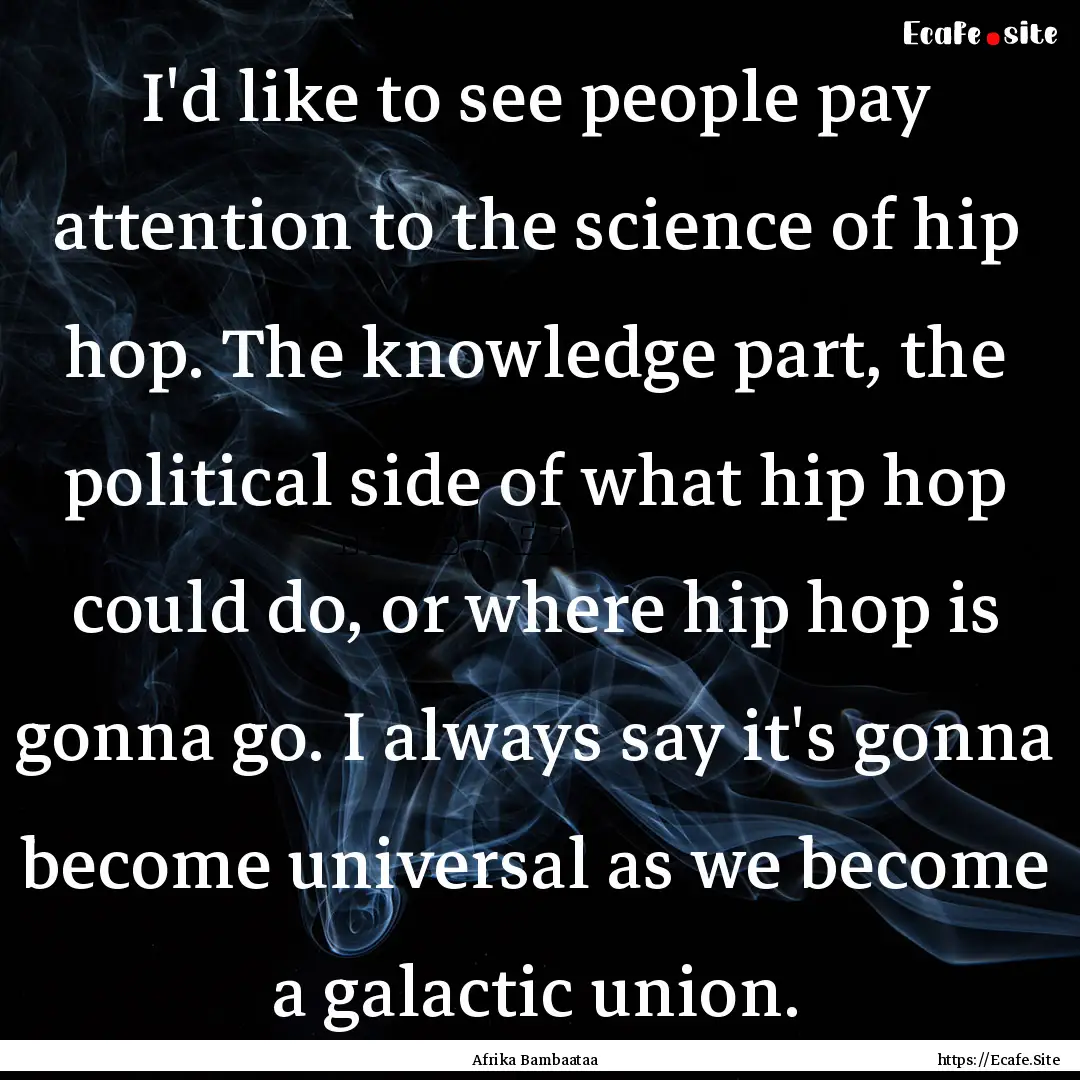 I'd like to see people pay attention to the.... : Quote by Afrika Bambaataa