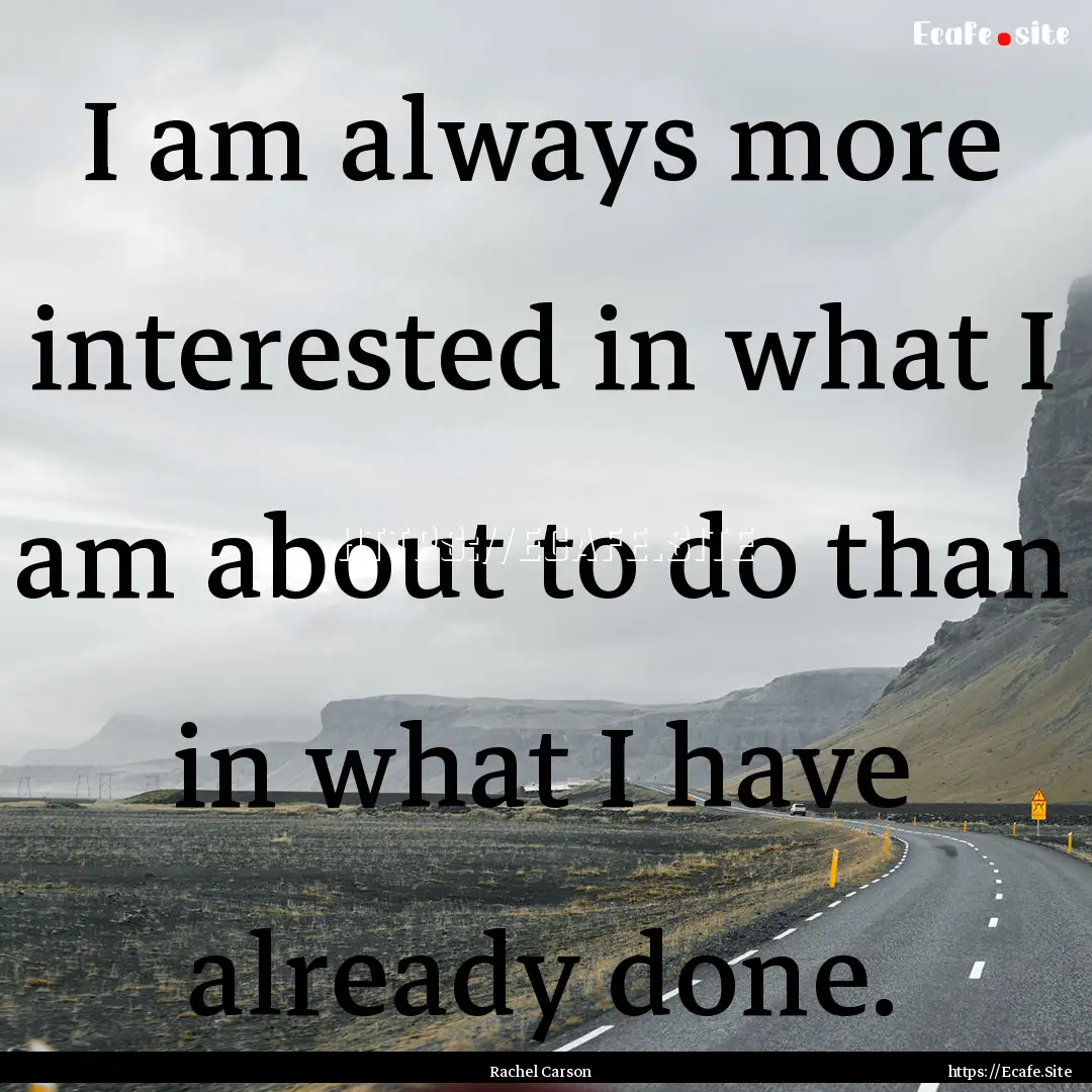 I am always more interested in what I am.... : Quote by Rachel Carson