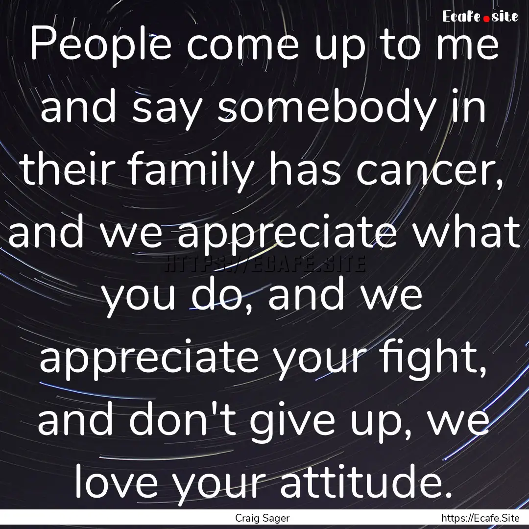 People come up to me and say somebody in.... : Quote by Craig Sager