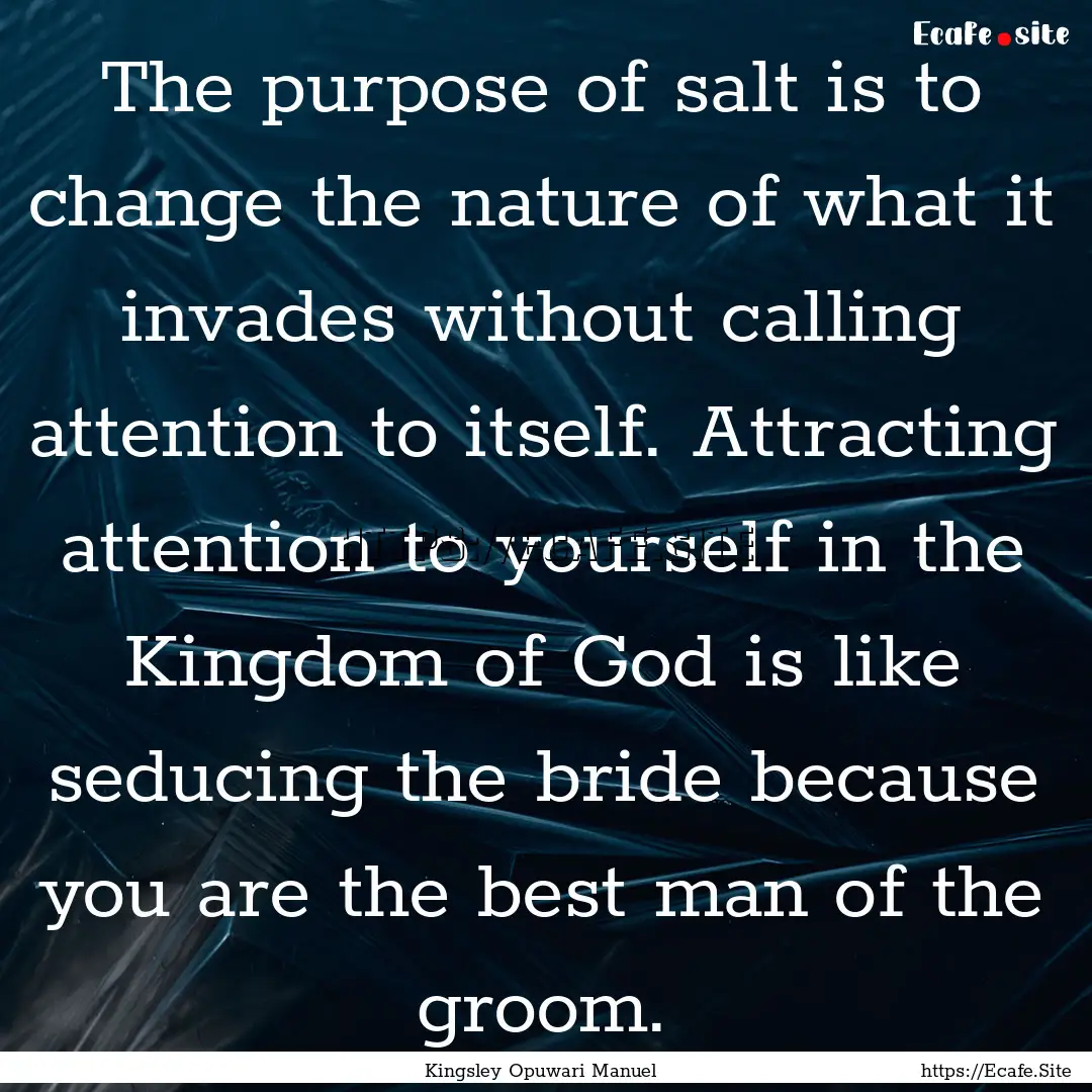 The purpose of salt is to change the nature.... : Quote by Kingsley Opuwari Manuel