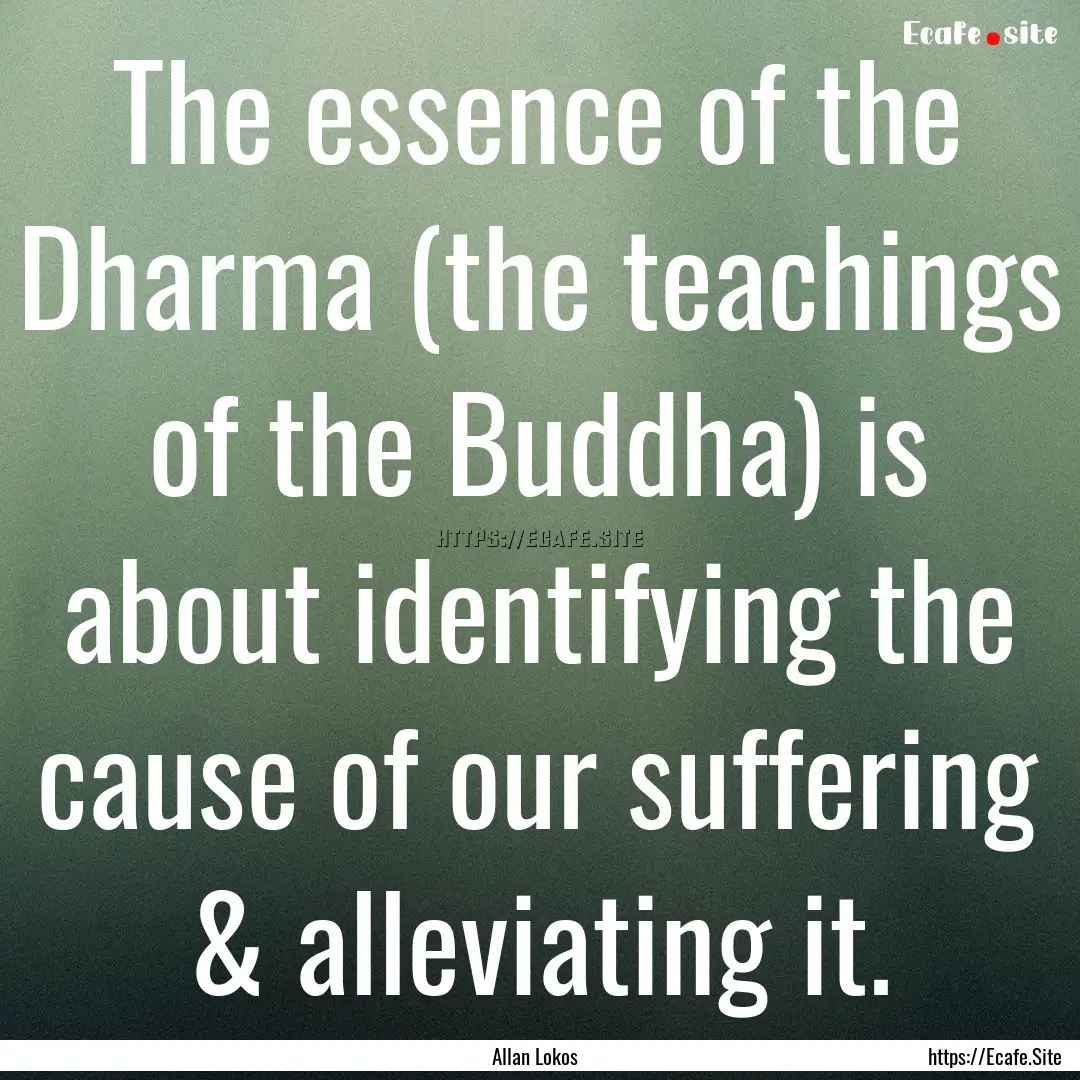 The essence of the Dharma (the teachings.... : Quote by Allan Lokos