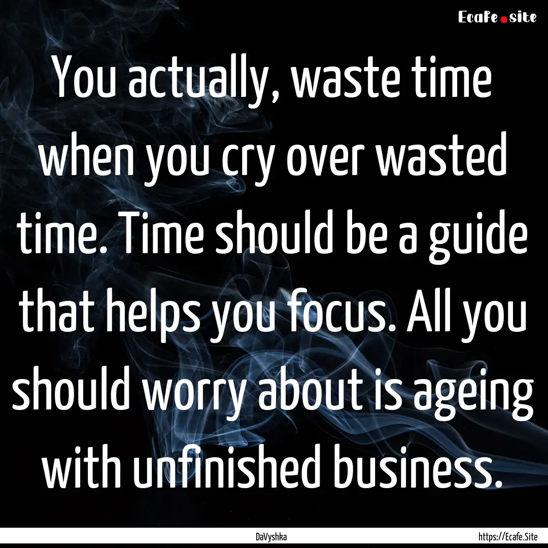 You actually, waste time when you cry over.... : Quote by DaVyshka