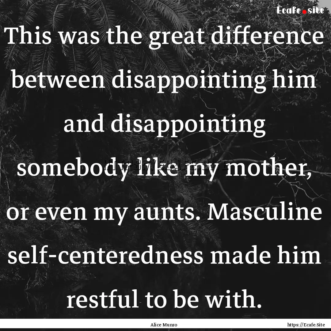 This was the great difference between disappointing.... : Quote by Alice Munro