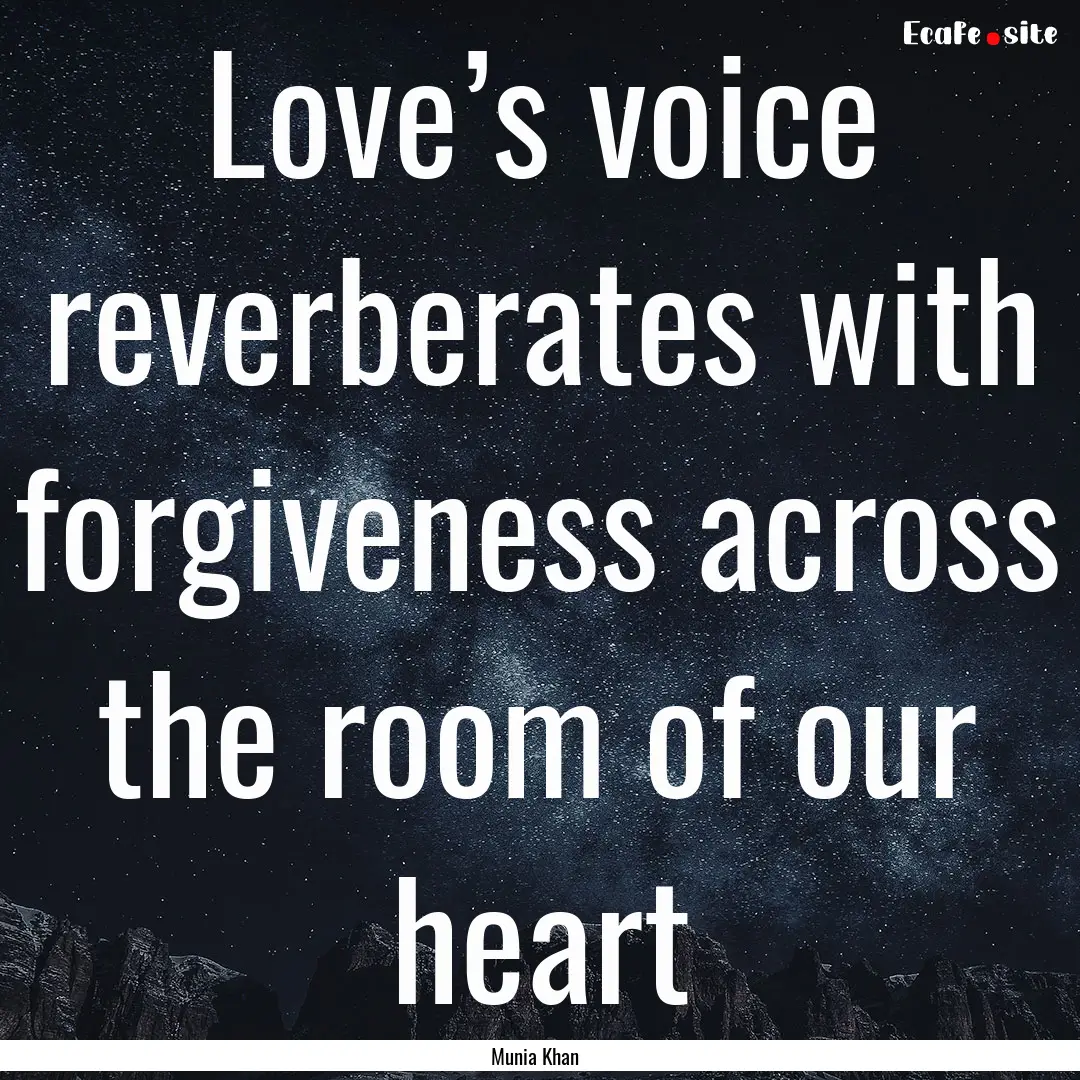 Love’s voice reverberates with forgiveness.... : Quote by Munia Khan