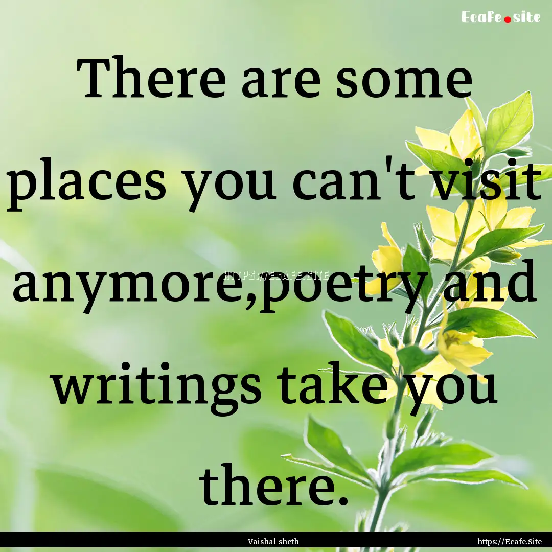 There are some places you can't visit anymore,poetry.... : Quote by Vaishal sheth