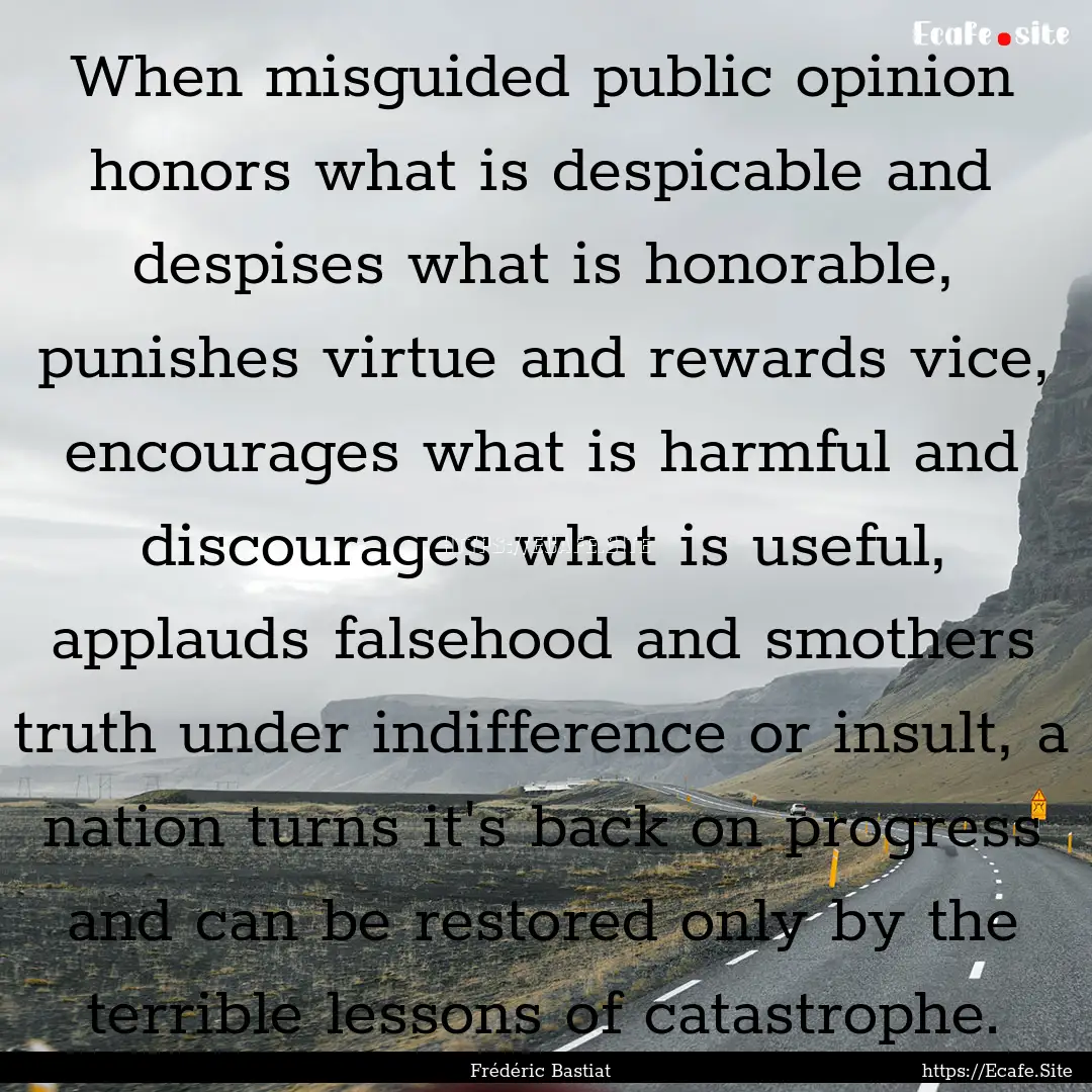 When misguided public opinion honors what.... : Quote by Frédéric Bastiat