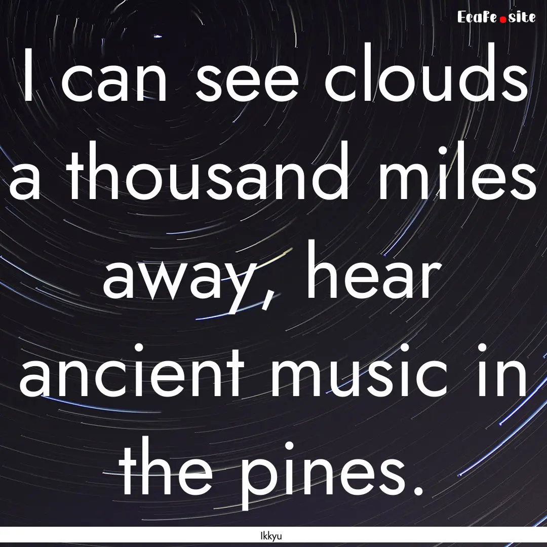 I can see clouds a thousand miles away, hear.... : Quote by Ikkyu