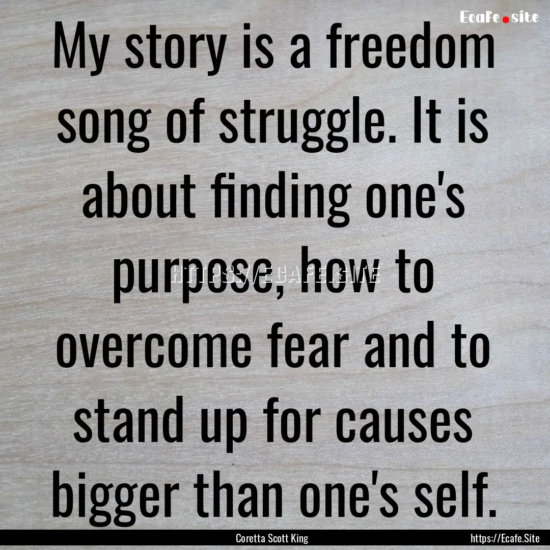 My story is a freedom song of struggle. It.... : Quote by Coretta Scott King