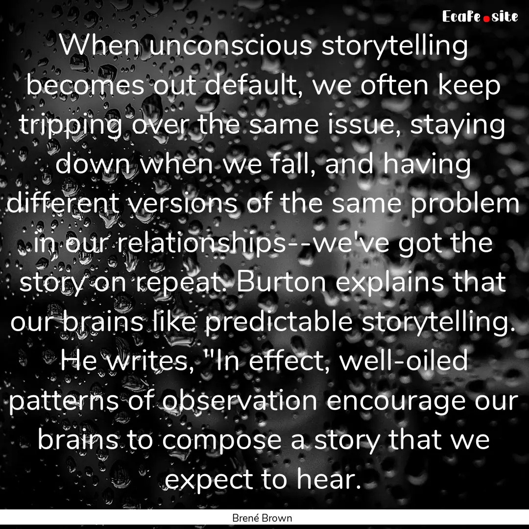 When unconscious storytelling becomes out.... : Quote by Brené Brown