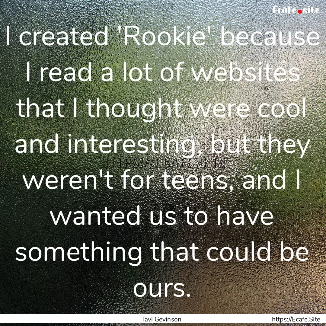 I created 'Rookie' because I read a lot of.... : Quote by Tavi Gevinson