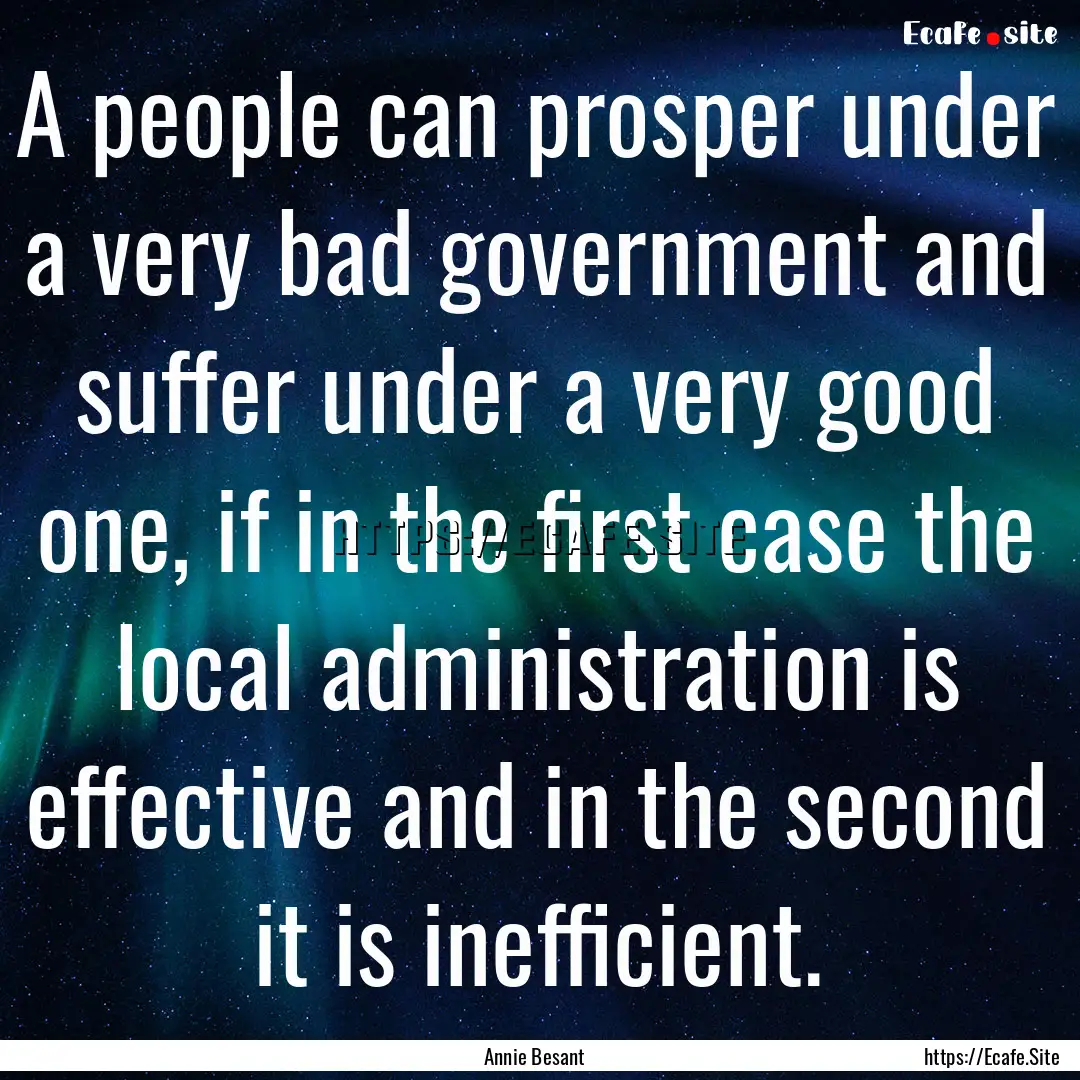 A people can prosper under a very bad government.... : Quote by Annie Besant