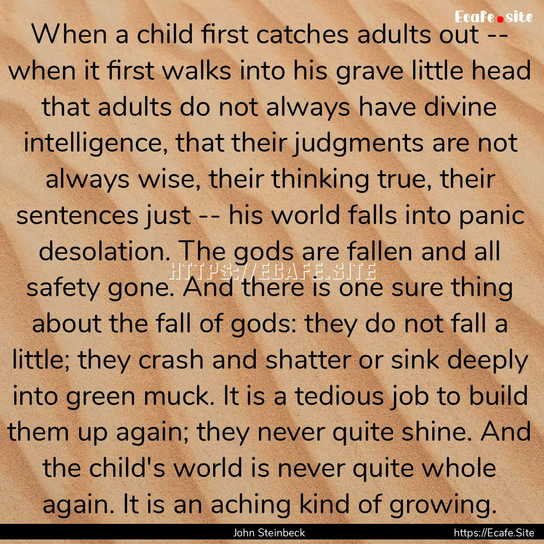 When a child first catches adults out --.... : Quote by John Steinbeck