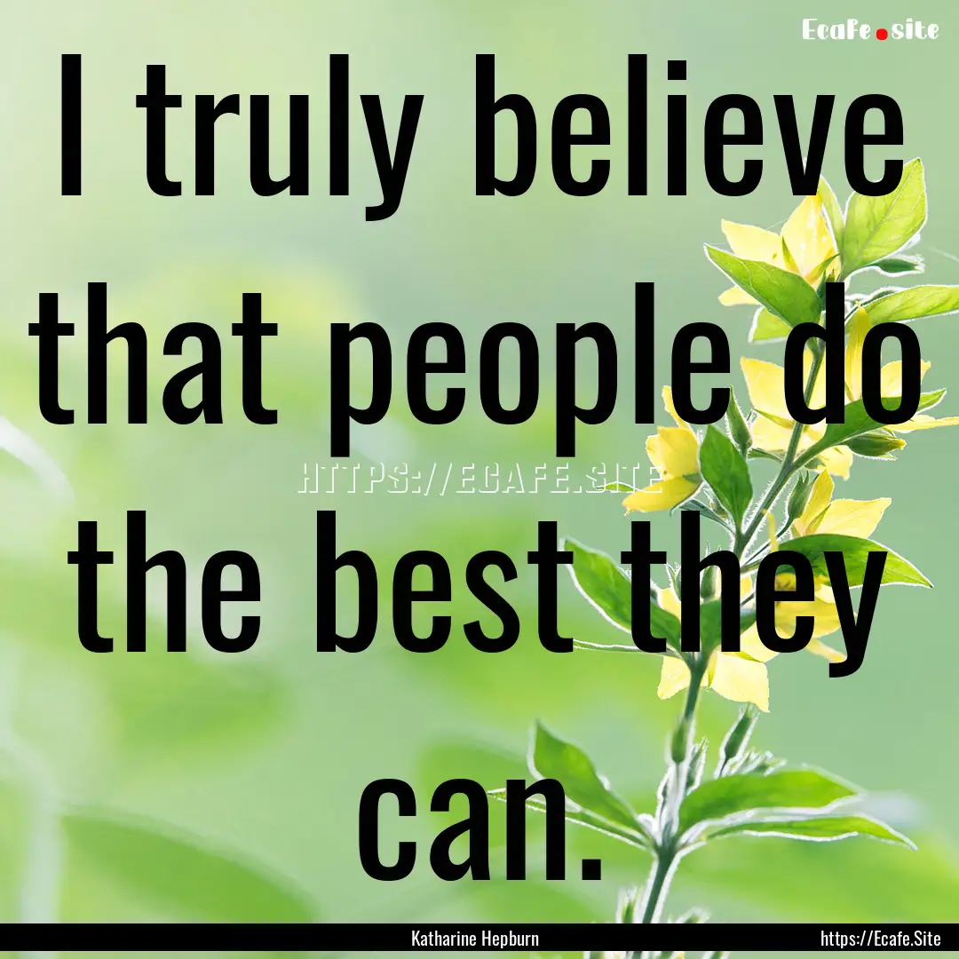 I truly believe that people do the best they.... : Quote by Katharine Hepburn