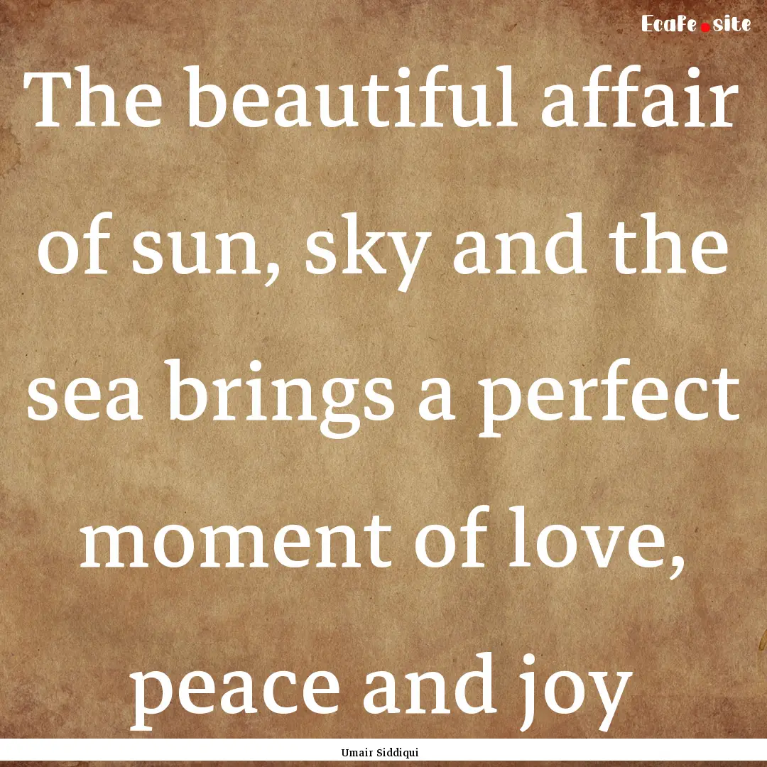 The beautiful affair of sun, sky and the.... : Quote by Umair Siddiqui