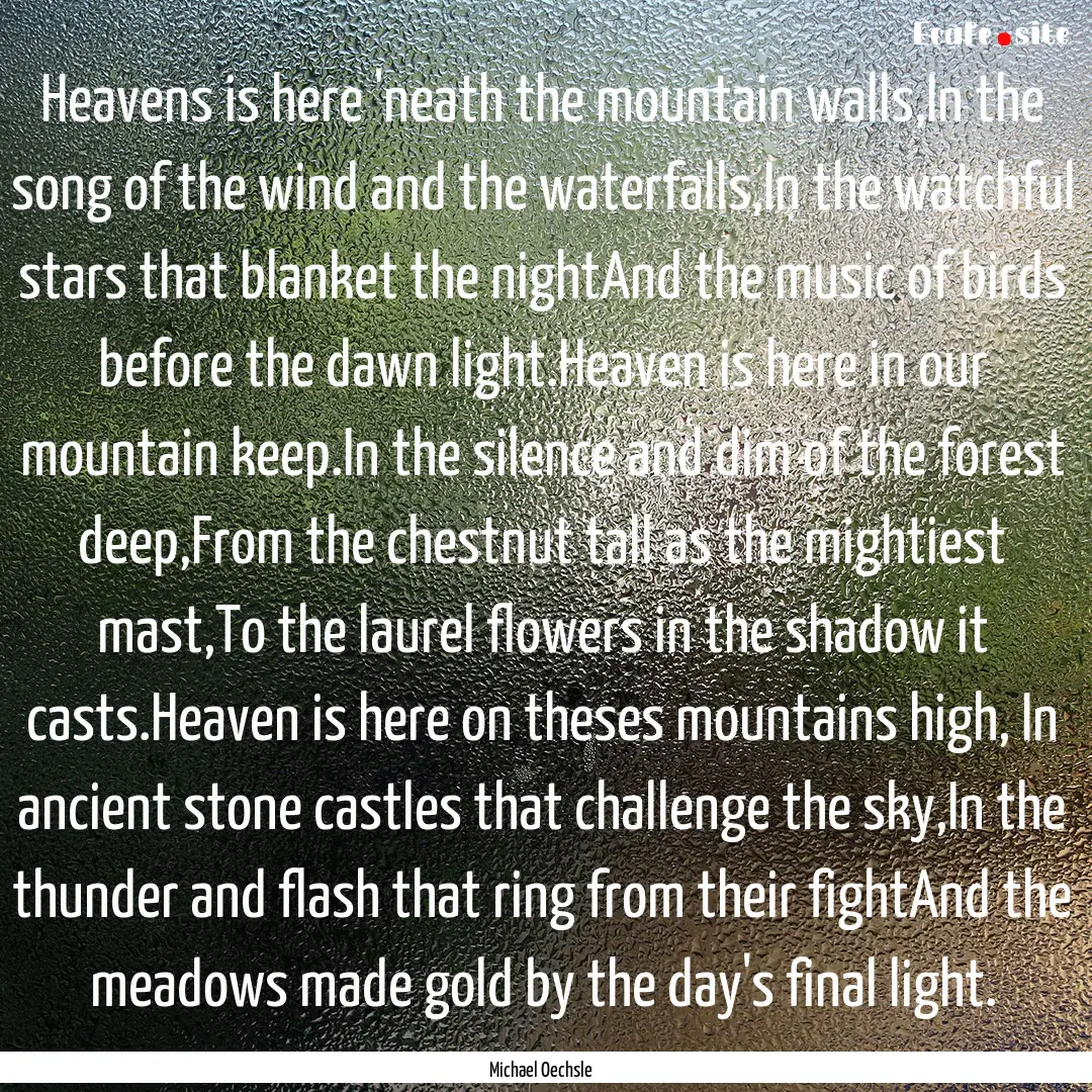 Heavens is here 'neath the mountain walls,In.... : Quote by Michael Oechsle