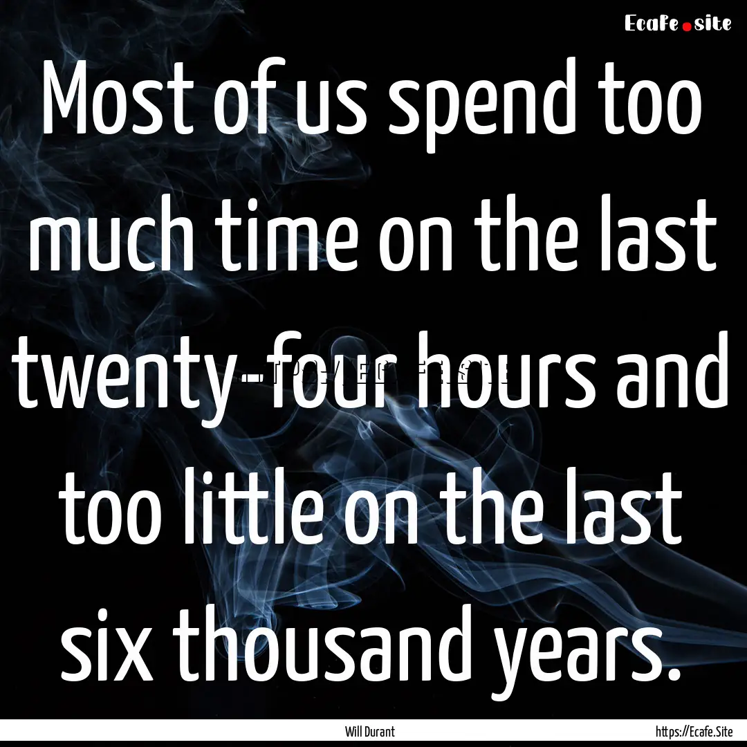 Most of us spend too much time on the last.... : Quote by Will Durant