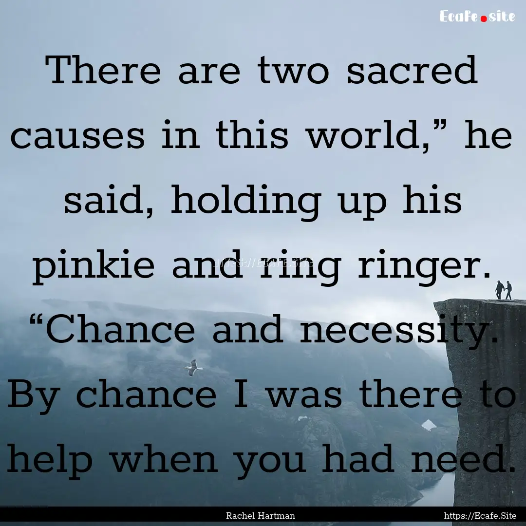 There are two sacred causes in this world,”.... : Quote by Rachel Hartman