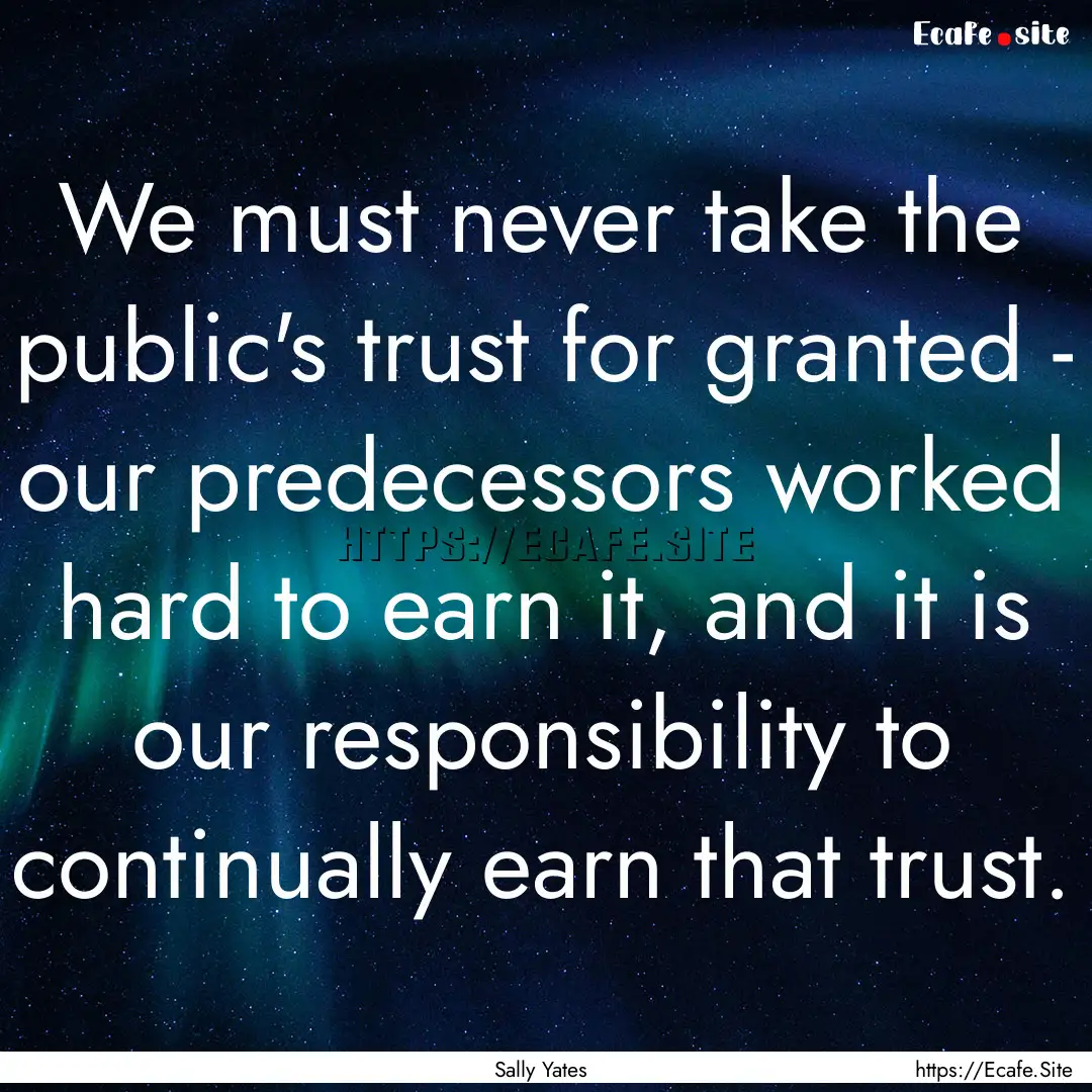 We must never take the public's trust for.... : Quote by Sally Yates