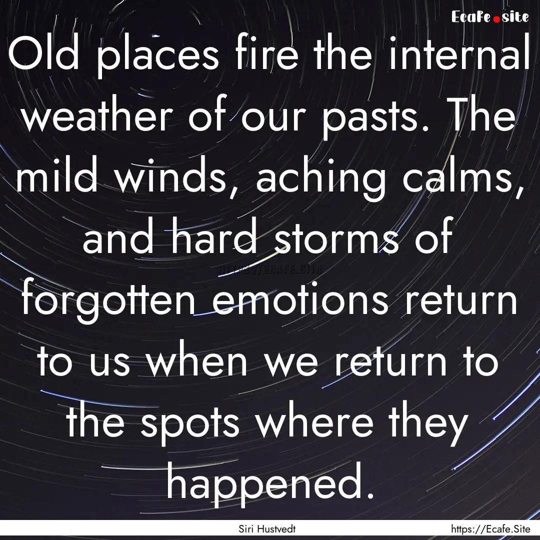 Old places fire the internal weather of our.... : Quote by Siri Hustvedt