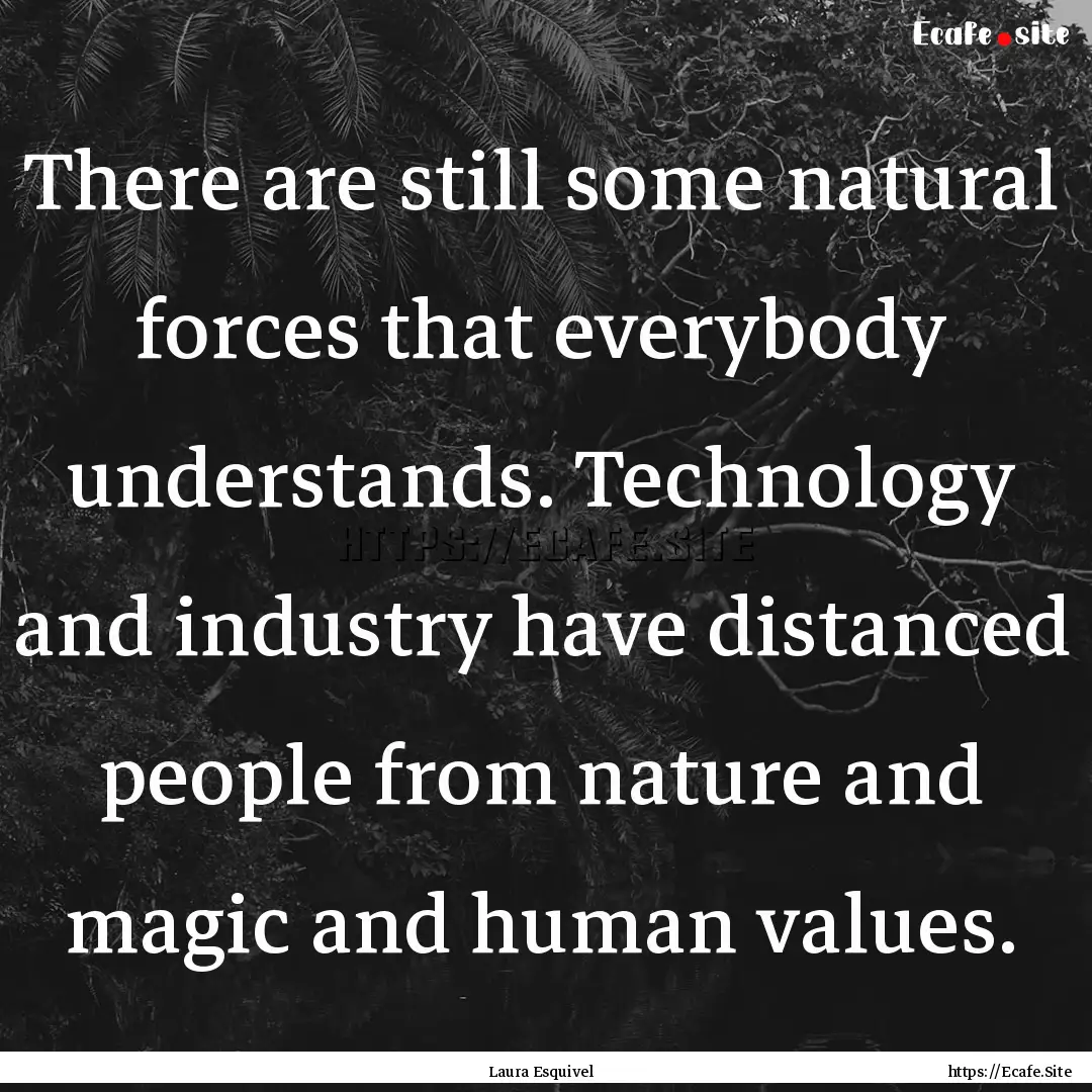 There are still some natural forces that.... : Quote by Laura Esquivel