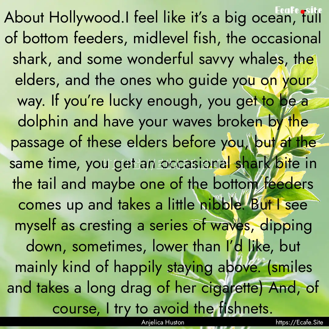 About Hollywood.I feel like it’s a big.... : Quote by Anjelica Huston