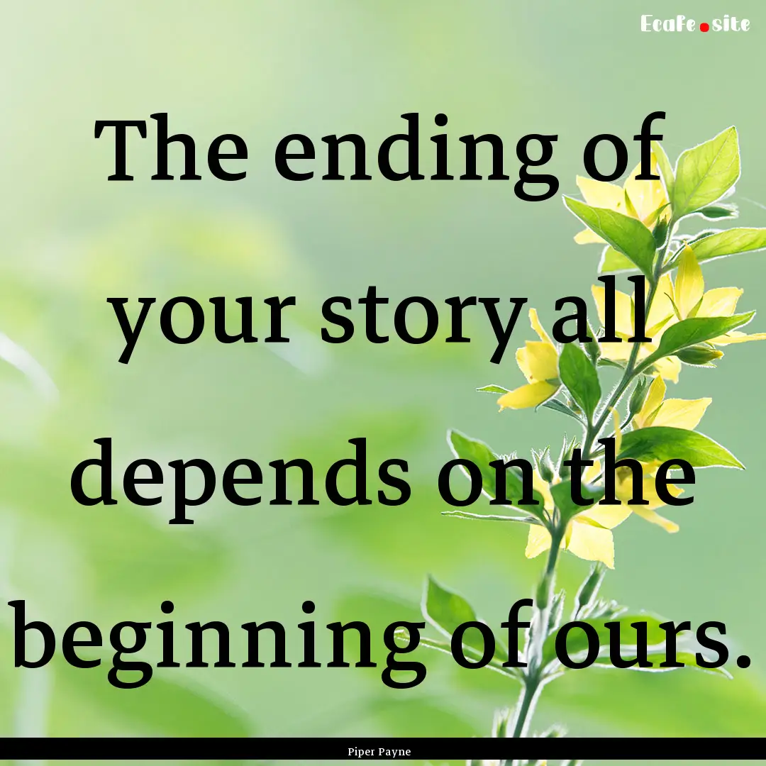 The ending of your story all depends on the.... : Quote by Piper Payne