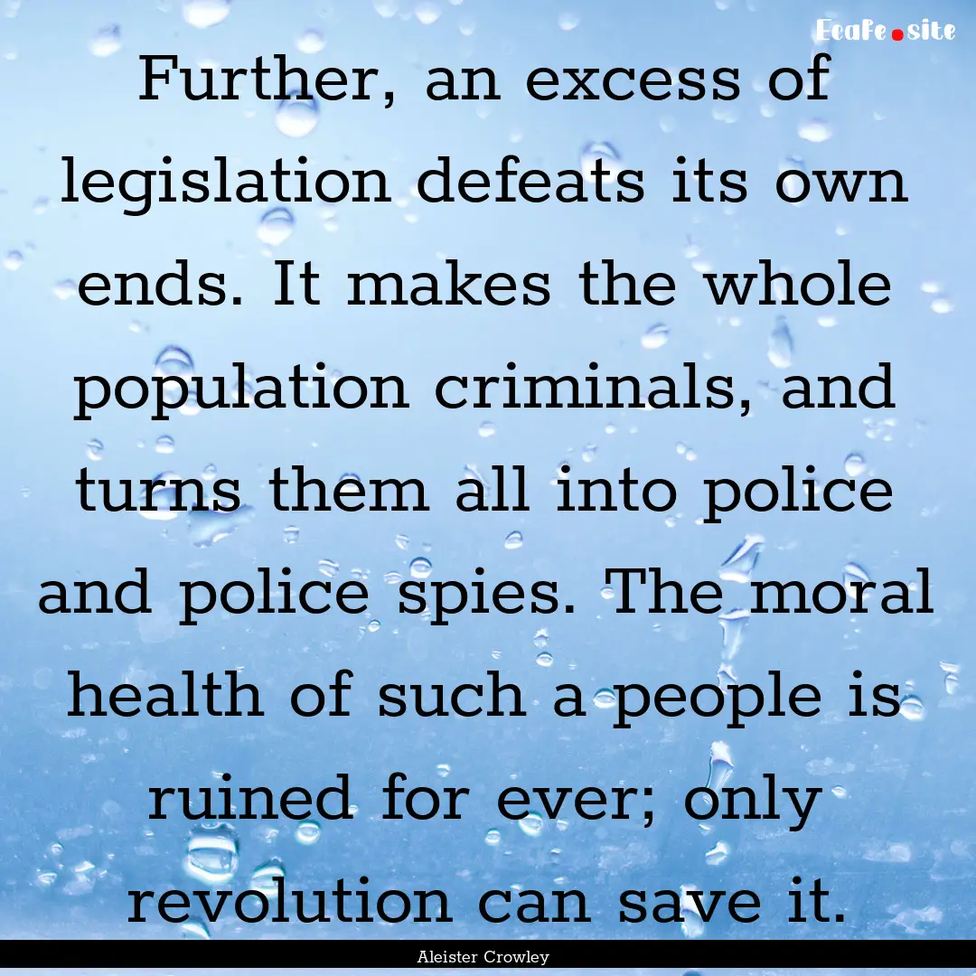 Further, an excess of legislation defeats.... : Quote by Aleister Crowley