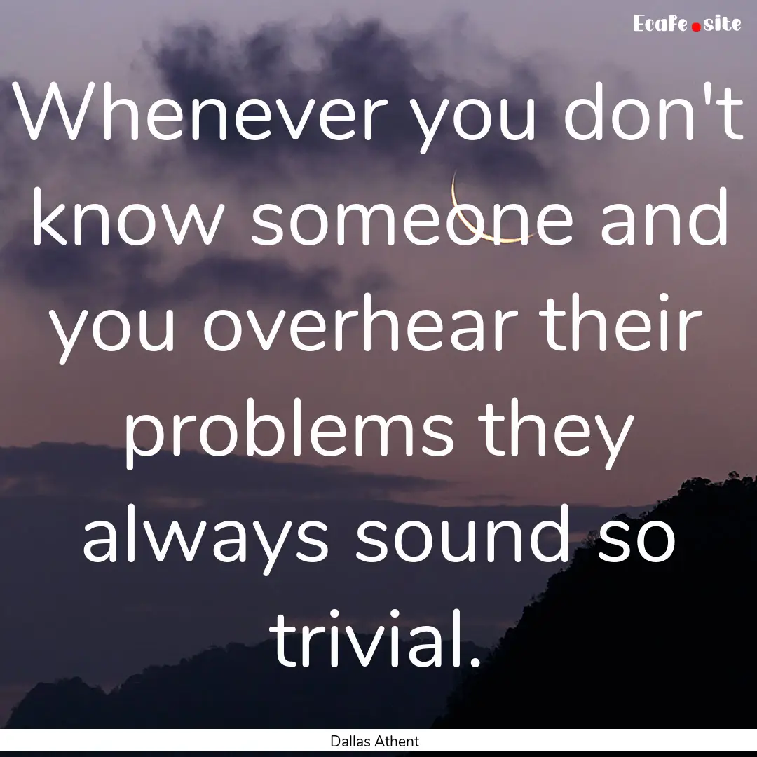 Whenever you don't know someone and you overhear.... : Quote by Dallas Athent