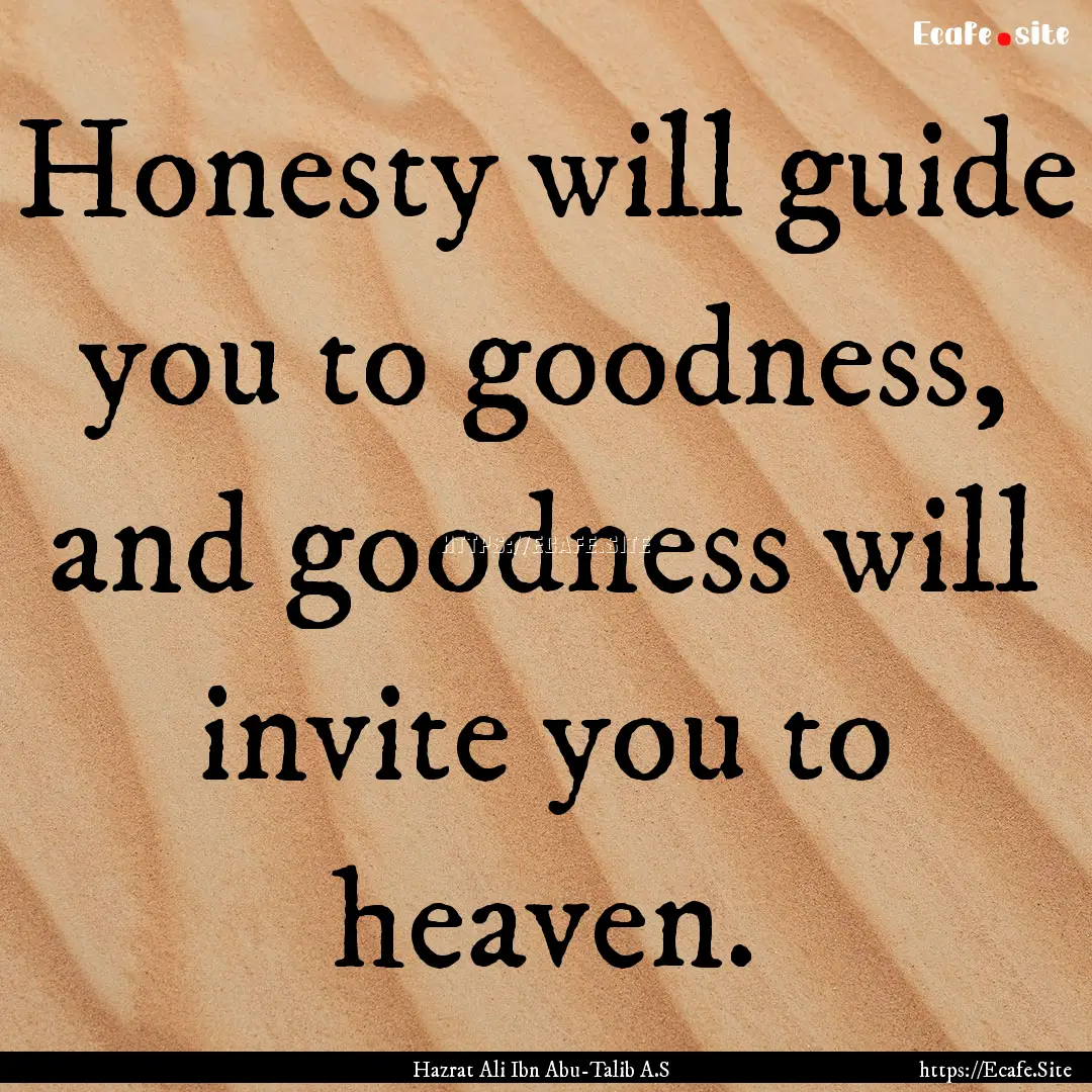 Honesty will guide you to goodness, and goodness.... : Quote by Hazrat Ali Ibn Abu-Talib A.S