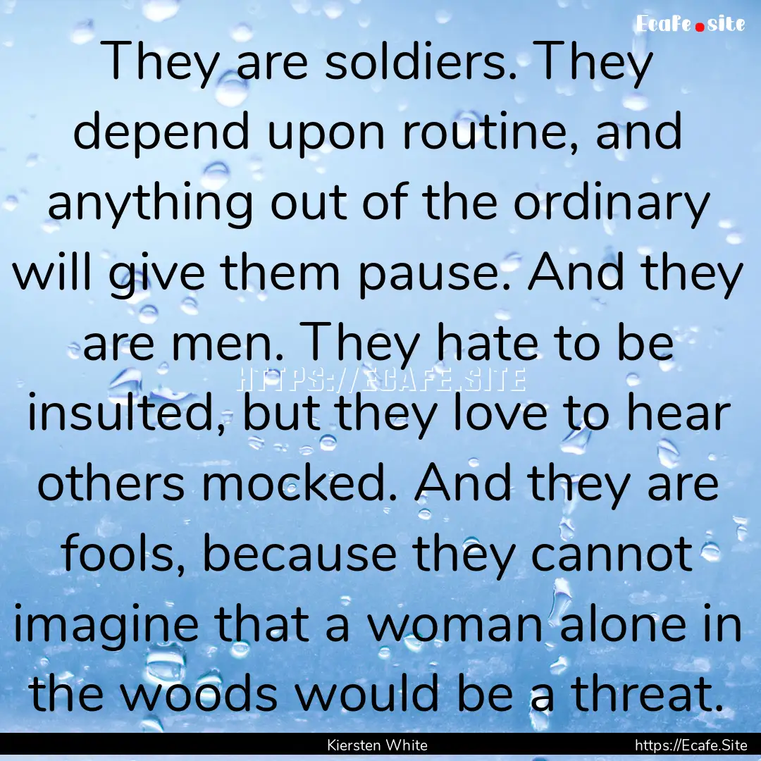 They are soldiers. They depend upon routine,.... : Quote by Kiersten White