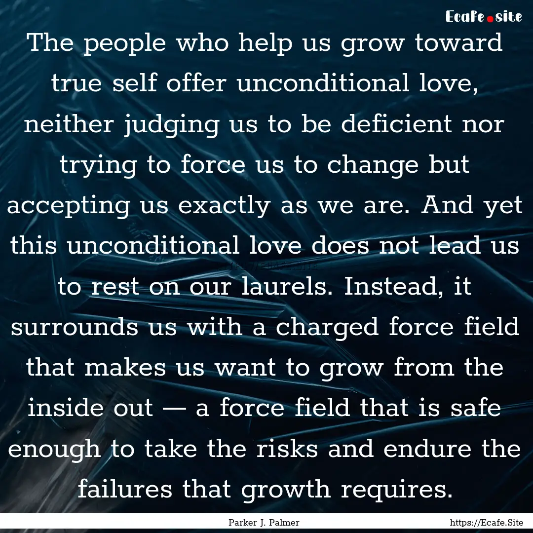 The people who help us grow toward true self.... : Quote by Parker J. Palmer