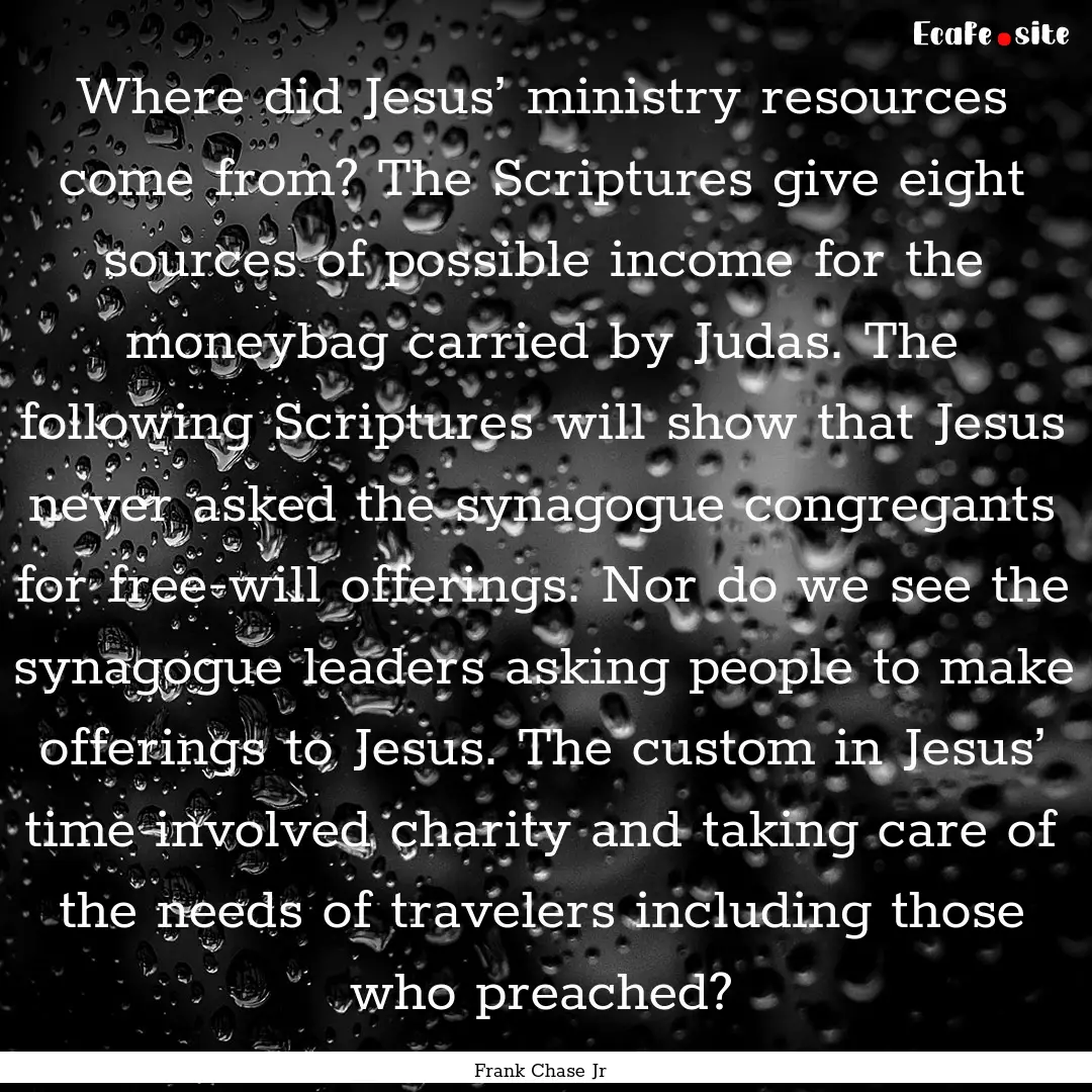 Where did Jesus’ ministry resources come.... : Quote by Frank Chase Jr