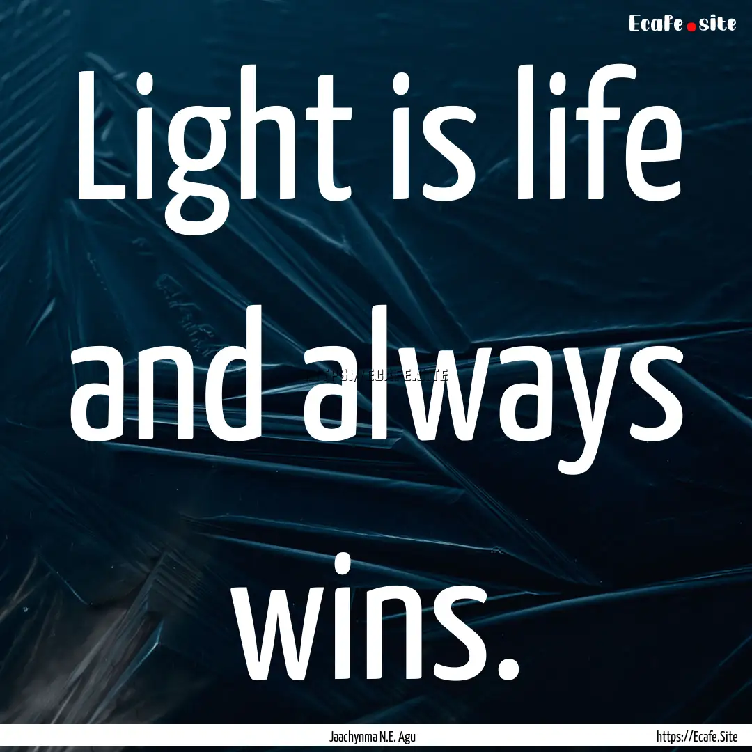 Light is life and always wins. : Quote by Jaachynma N.E. Agu