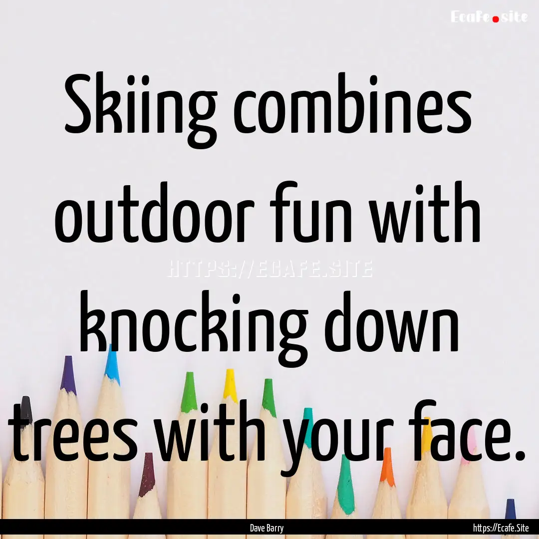 Skiing combines outdoor fun with knocking.... : Quote by Dave Barry