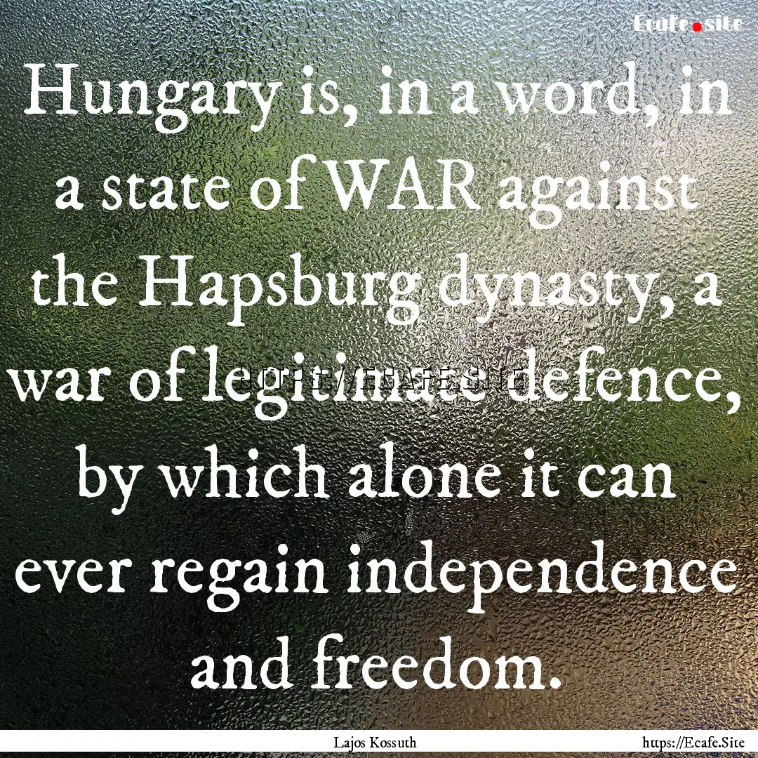 Hungary is, in a word, in a state of WAR.... : Quote by Lajos Kossuth