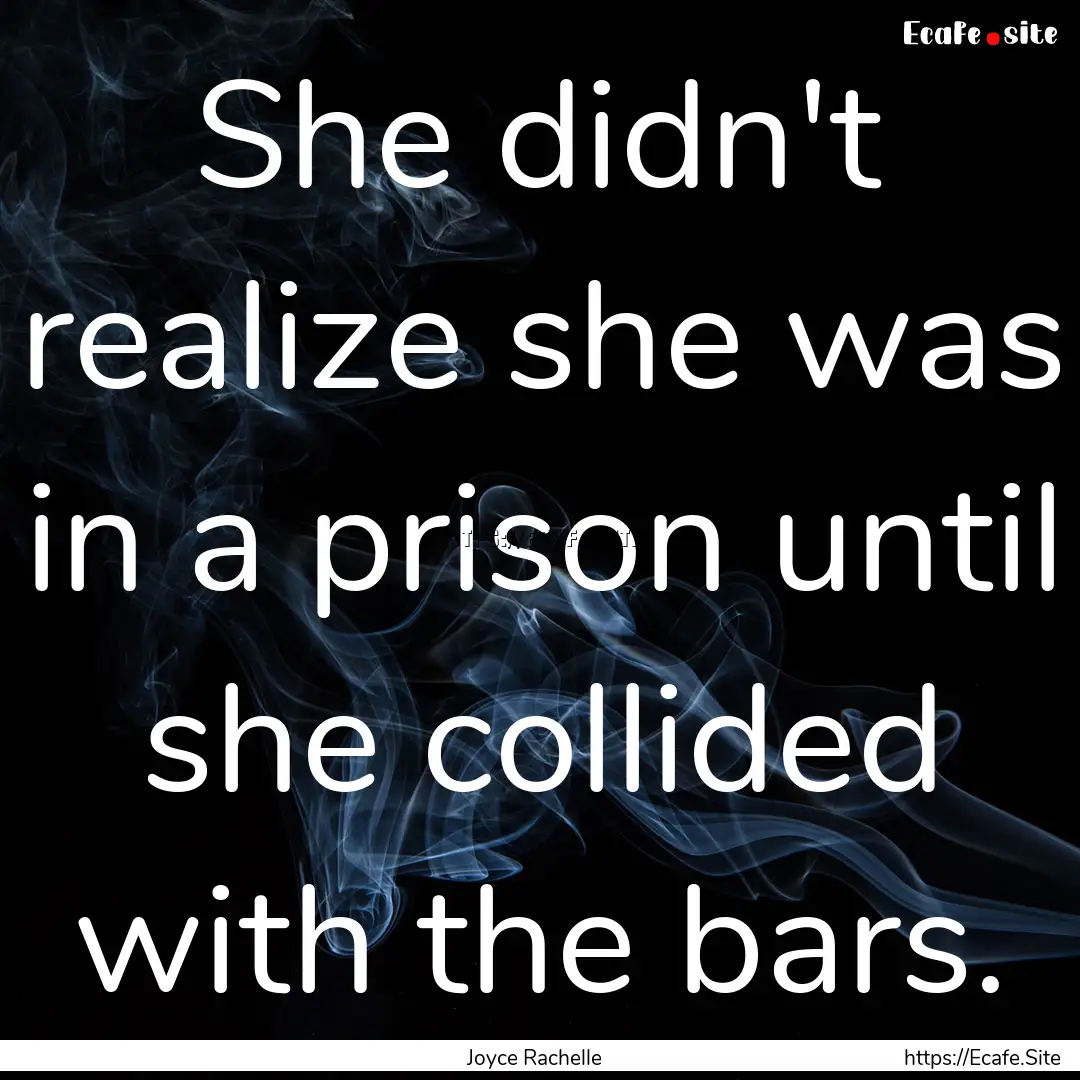 She didn't realize she was in a prison until.... : Quote by Joyce Rachelle