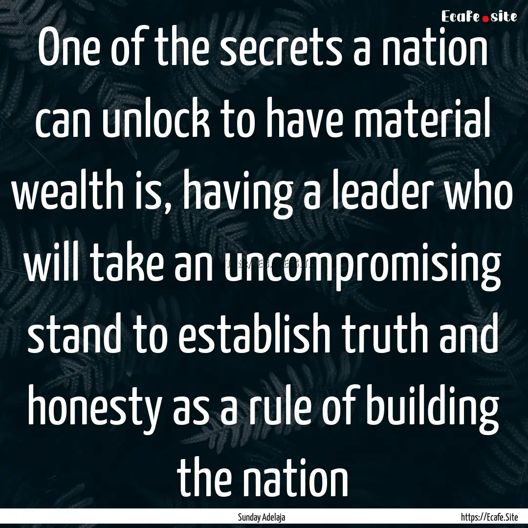 One of the secrets a nation can unlock to.... : Quote by Sunday Adelaja