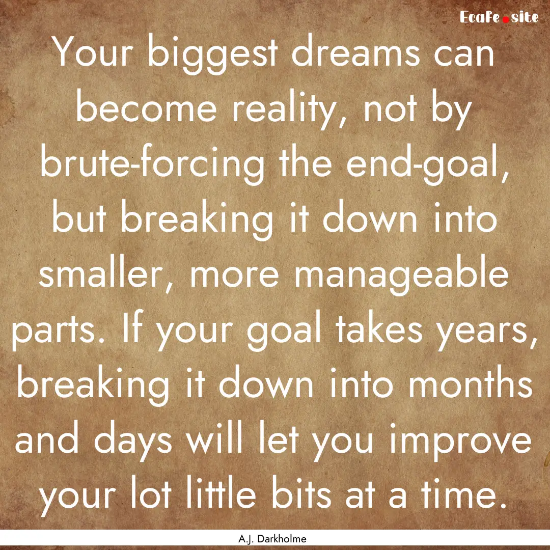 Your biggest dreams can become reality, not.... : Quote by A.J. Darkholme