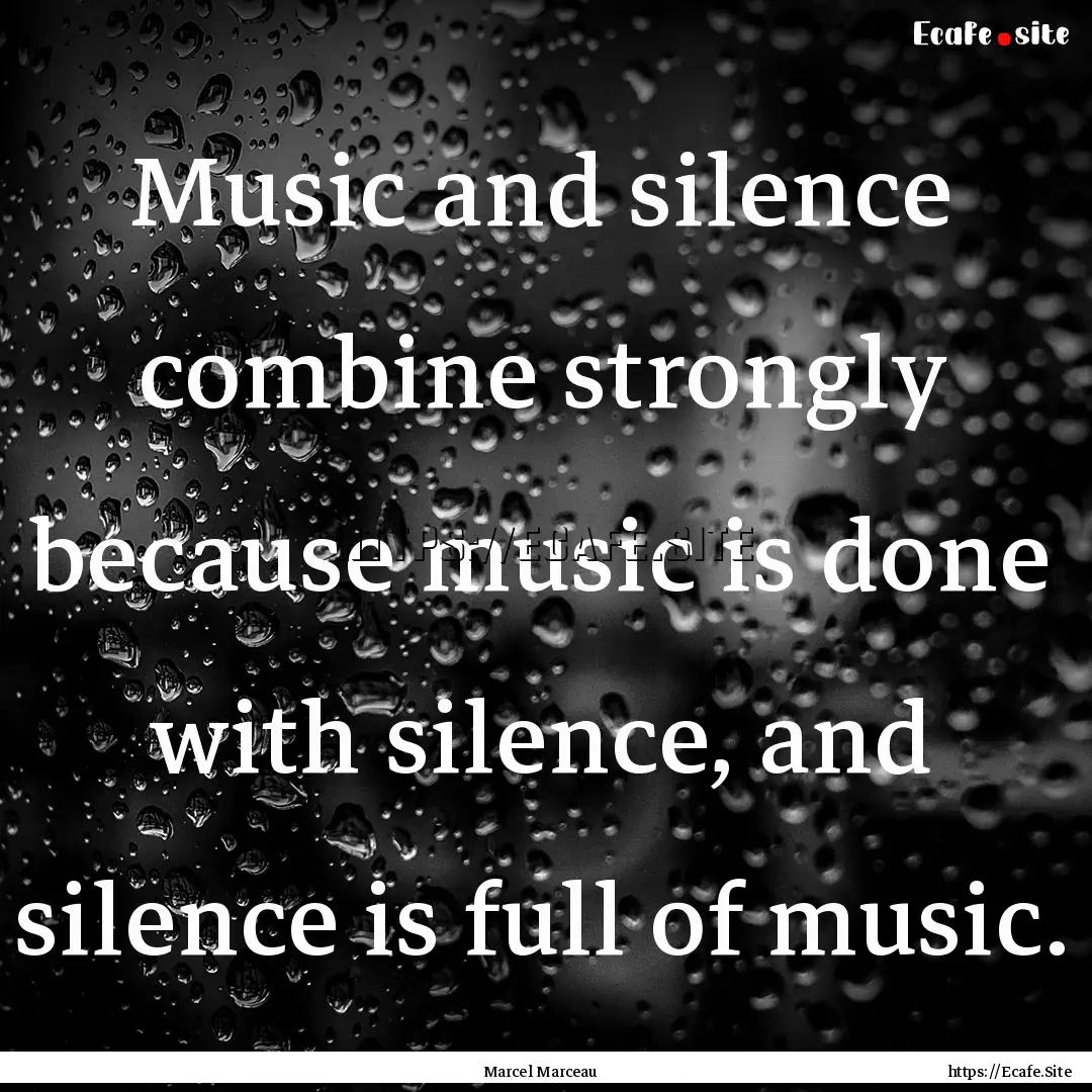 Music and silence combine strongly because.... : Quote by Marcel Marceau