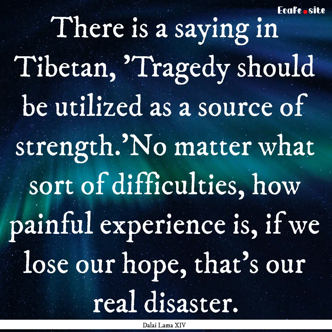 There is a saying in Tibetan, 'Tragedy should.... : Quote by Dalai Lama XIV