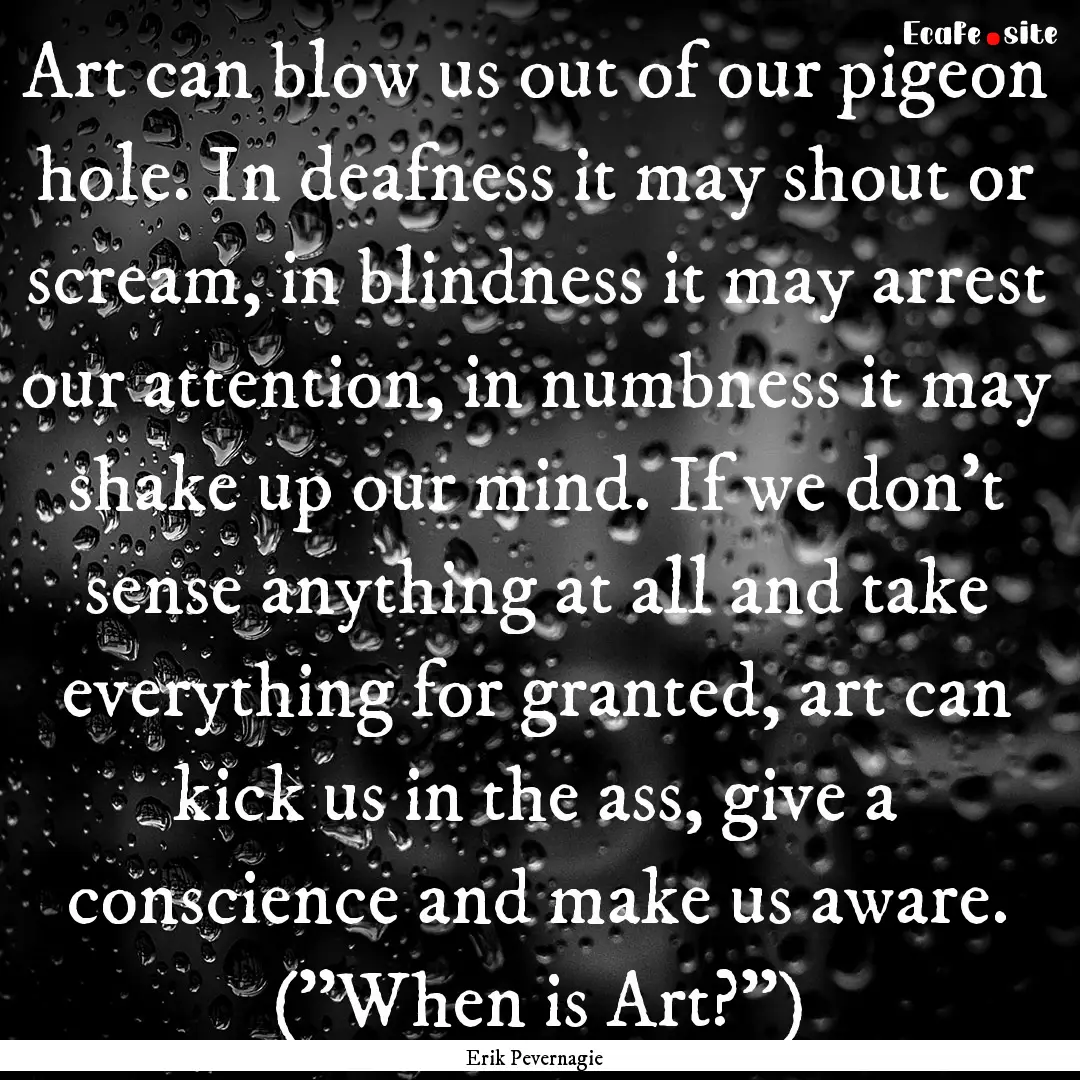 Art can blow us out of our pigeon hole. In.... : Quote by Erik Pevernagie