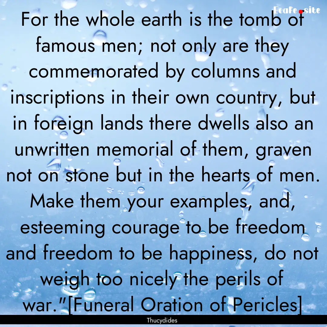 For the whole earth is the tomb of famous.... : Quote by Thucydides