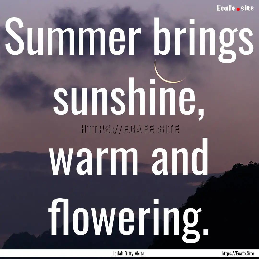 Summer brings sunshine, warm and flowering..... : Quote by Lailah Gifty Akita