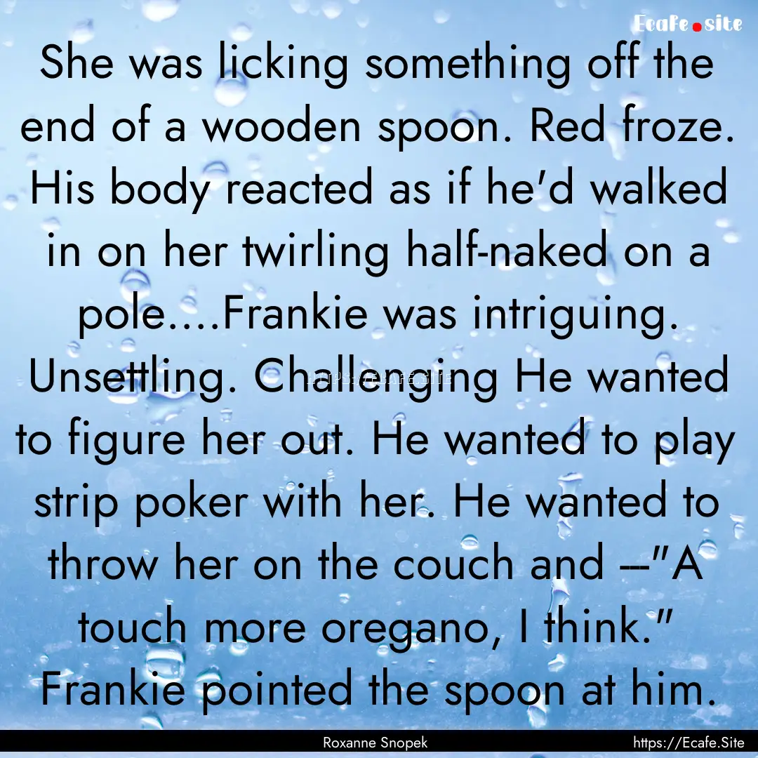 She was licking something off the end of.... : Quote by Roxanne Snopek