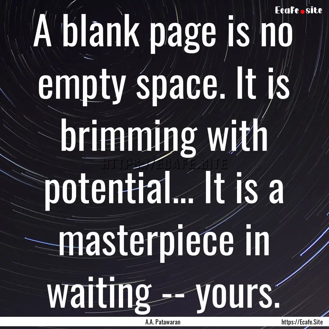 A blank page is no empty space. It is brimming.... : Quote by A.A. Patawaran