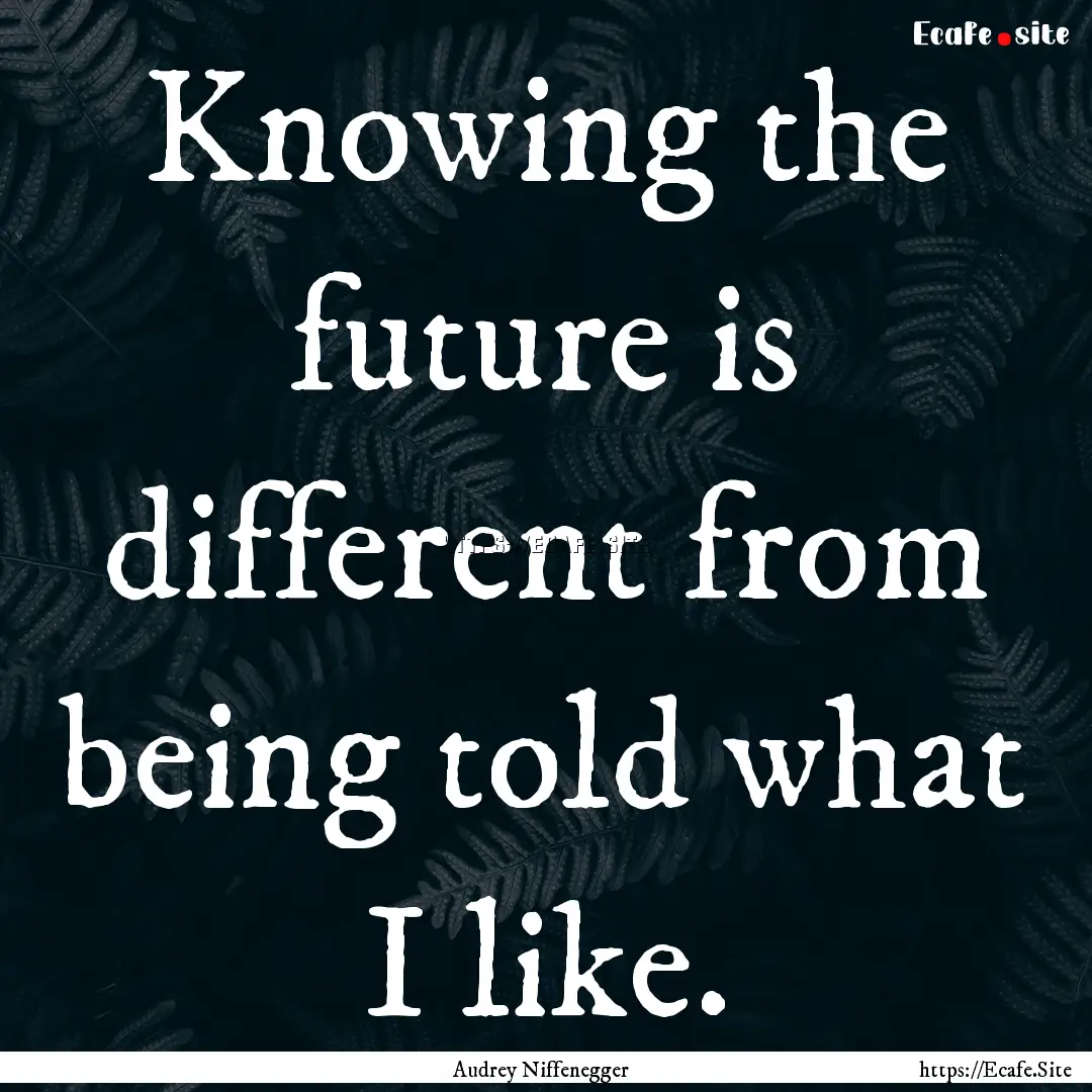 Knowing the future is different from being.... : Quote by Audrey Niffenegger